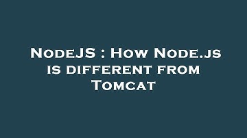 NodeJS : How Node.js is different from Tomcat