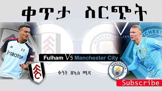 Fulham Vs Manchester City Live | ፉልሀም ከ ማንቸስተር ሲቲ | በኤፍኤም አዲስ 97.1 ላይ ቀጥታ ስርጭት | ቅኝት በኳስ ሜዳ