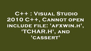 C++ : Visual Studio 2010 C++, Cannot open include file: 'afxwin.h', 'TCHAR.H', and 'cassert'