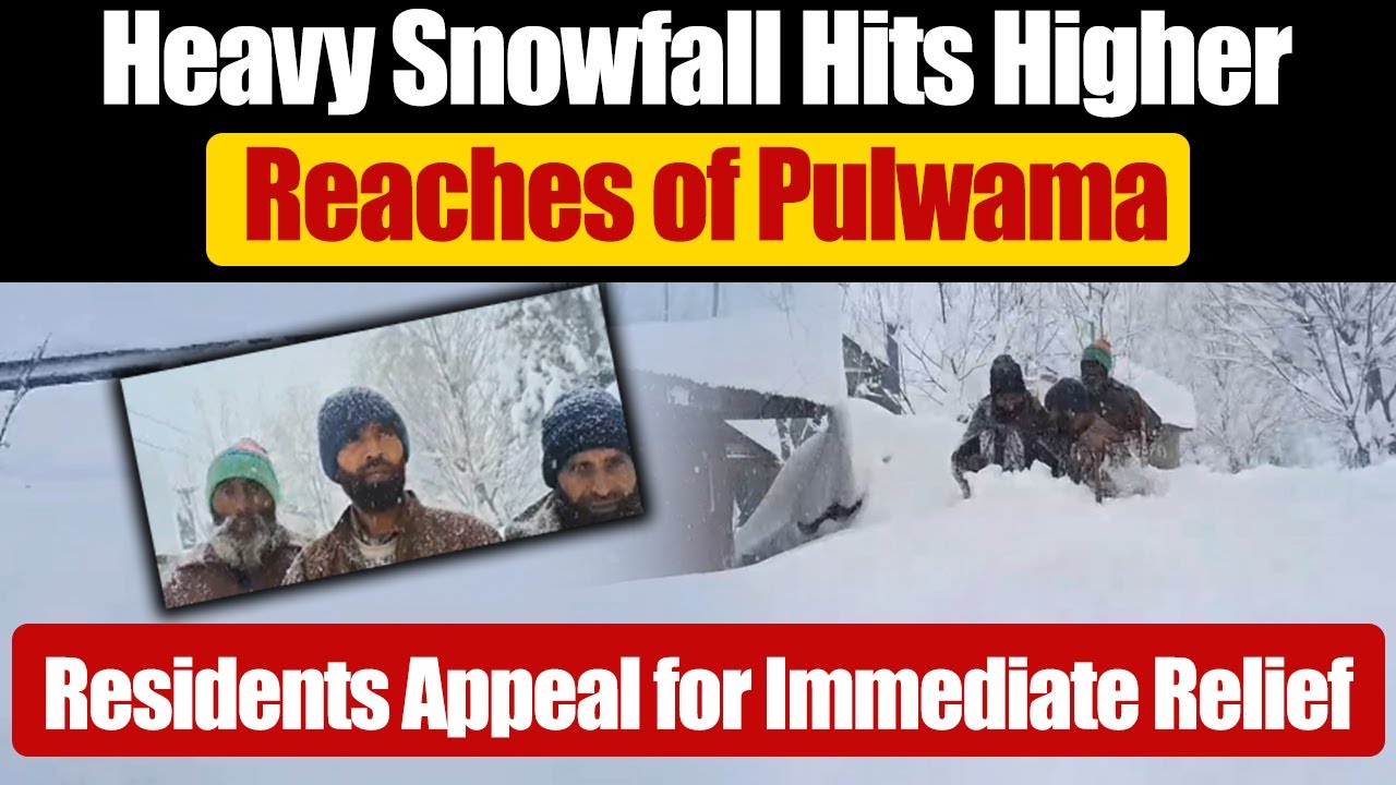 Heavy Snowfall Hits Higher Reaches of Pulwama; Residents Appeal for Immediate Relief