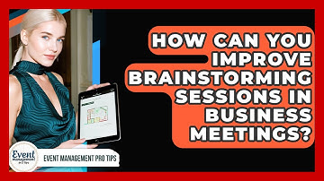 How Can You Improve Brainstorming Sessions In Business Meetings? - Event Management Pro Tips
