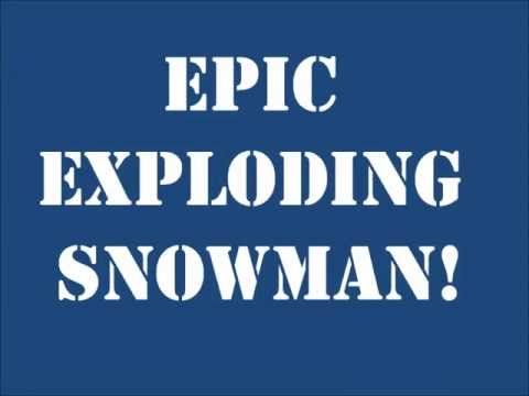 Epic exploding snowman!