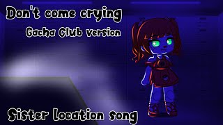 Don't come crying - Gacha Club version : Sister Location song (The end is kinda bad)