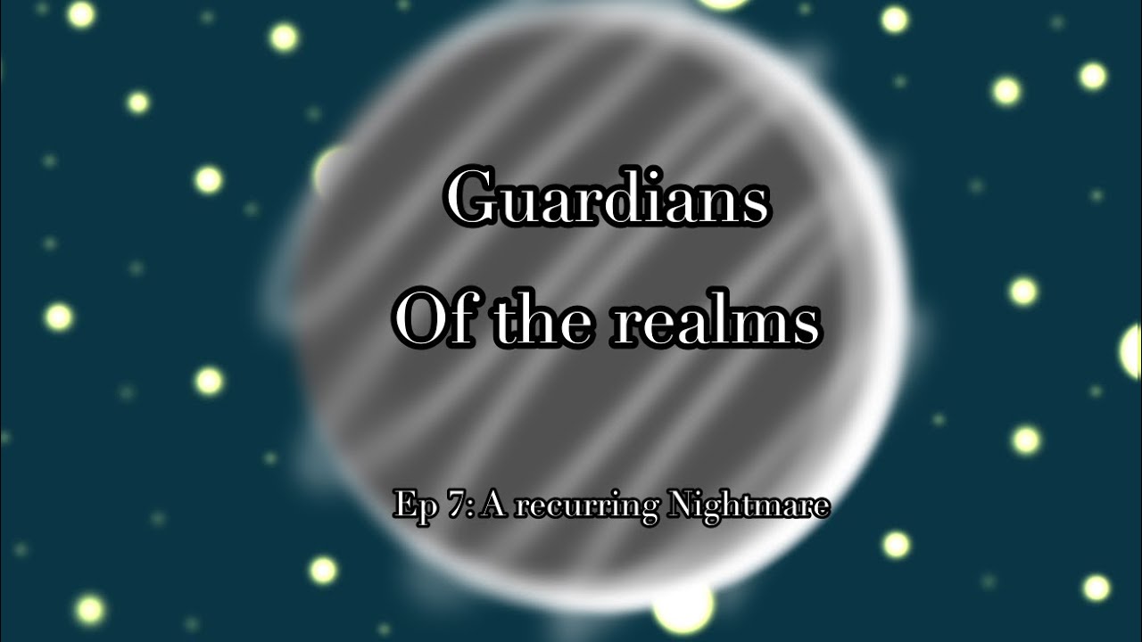 ||~Guardians of the realms~||EP 7:A recurring Nightmare||⚠️Unfinshed⚠️