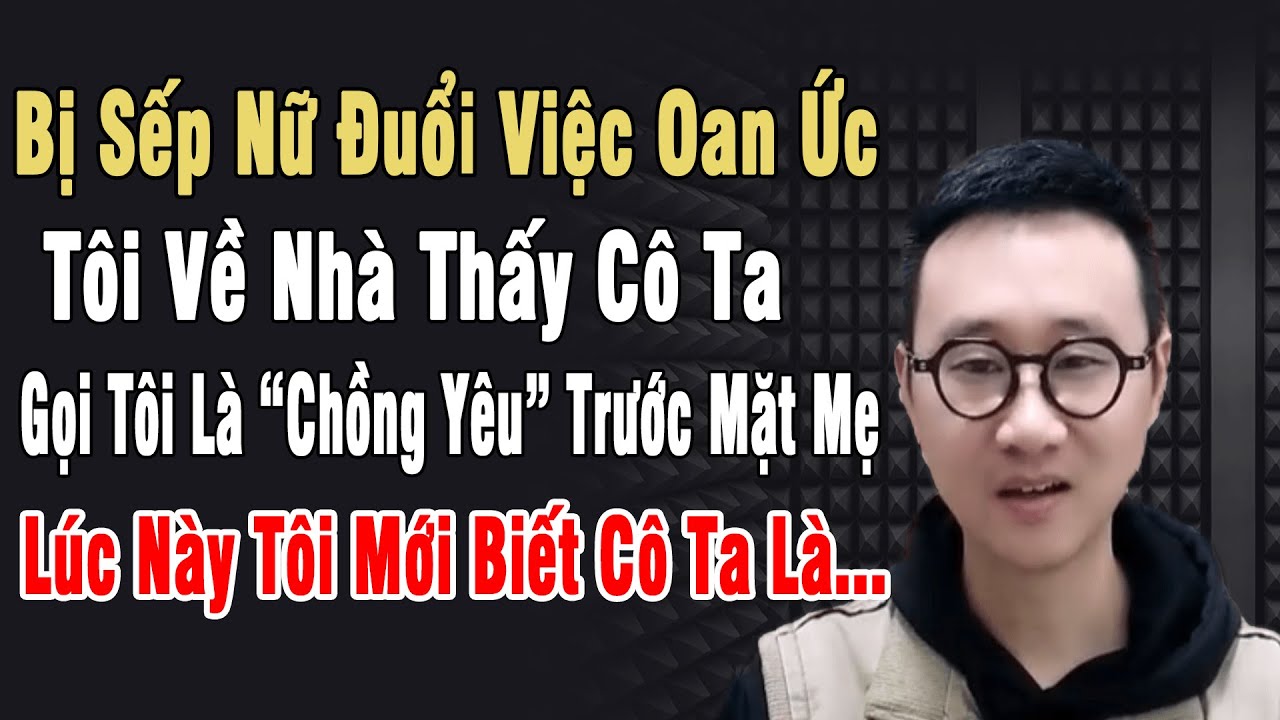 Bị Sếp Nữ Đuổi Việc Oan, Tôi Về Nhà Thấy Cô Ta Gọi Tôi Là “Chồng Yêu” Trước Mặt Mẹ. Toi Mới Biết...
