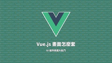 [ Alex 宅開發 ] 👨‍💻 Vue.js 畫面怎麼套｜UI 組件挑選大亂鬥