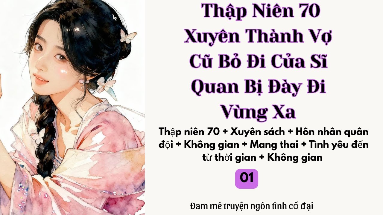 Tập 1|  Thập Niên 70:  Xuyên Thành Vợ Cũ Bỏ Đi Của Sĩ Quan Bị Đày Đi Vùng Xa