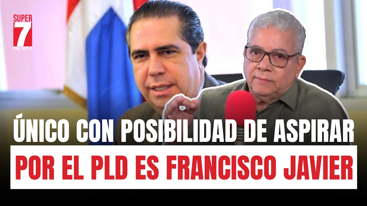 El único con posibilidad de aspirar por el PLD es Francisco Javier, asegura Arístipo Vidal