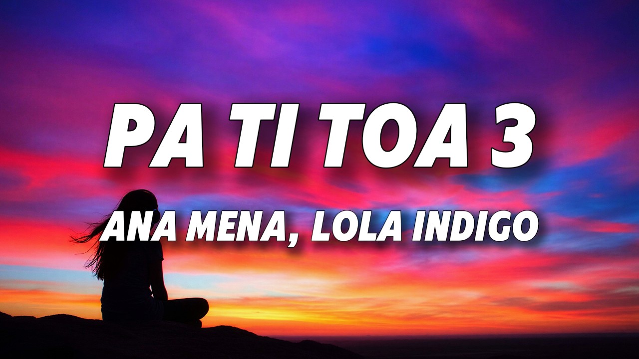 Ana Mena, Lola Indigo - pa ti toa 3 (Letra/Lyrics)