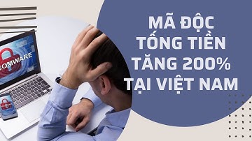 Mã độc tống tiền tăng tới 200% tại Việt Nam
