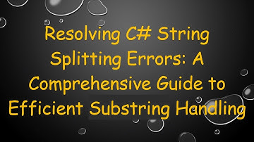 Resolving C#  String Splitting Errors: A Comprehensive Guide to Efficient Substring Handling