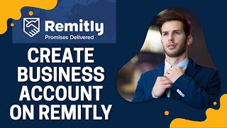 How to Create Business Account on Remitly 2025?
