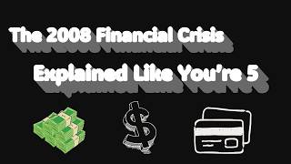 The 2008 Financial Crisis Explained Like You’re 5