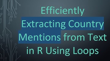 Efficiently Extracting Country Mentions from Text in R Using Loops