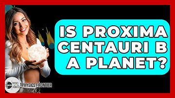 Is Proxima Centauri B A Planet? - Physics Frontier