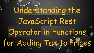 Understanding the JavaScript Rest Operator in Functions for Adding Tax to Prices