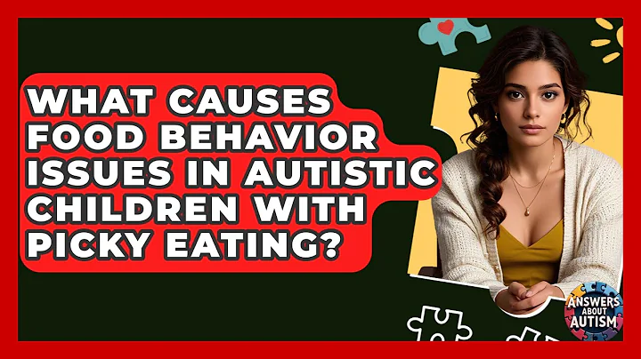 What Causes Food Behavior Issues In Autistic Children With Picky Eating? - Answers About Autism
