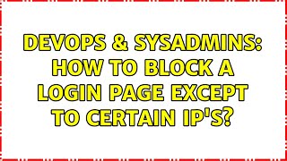 DevOps & SysAdmins: How to block a login page except to certain IP's? (2 Solutions!!)