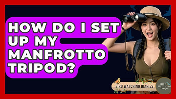 How Do I Set Up My Manfrotto Tripod? - Bird Watching Diaries