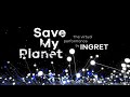 INGRET - Save My Planet - The Virtual Performance