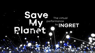 INGRET - Save My Planet - The Virtual Performance