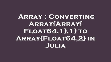 Array : Converting Array{Array{Float64,1},1} to Array{Float64,2} in Julia