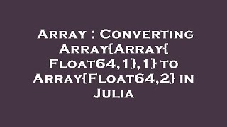 Array : Converting Array{Array{Float64,1},1} to Array{Float64,2} in Julia