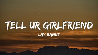 Lay Bankz - Tell Ur Girlfriend (Lyrics) | should tell my boyfriend what I been doin