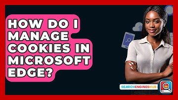 How Do I Manage Cookies In Microsoft Edge? - SearchEnginesHub.com