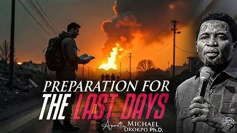 PREPARATIONS FOR THE LAST DAYS | APOSTLE MICHAEL OROKPO 