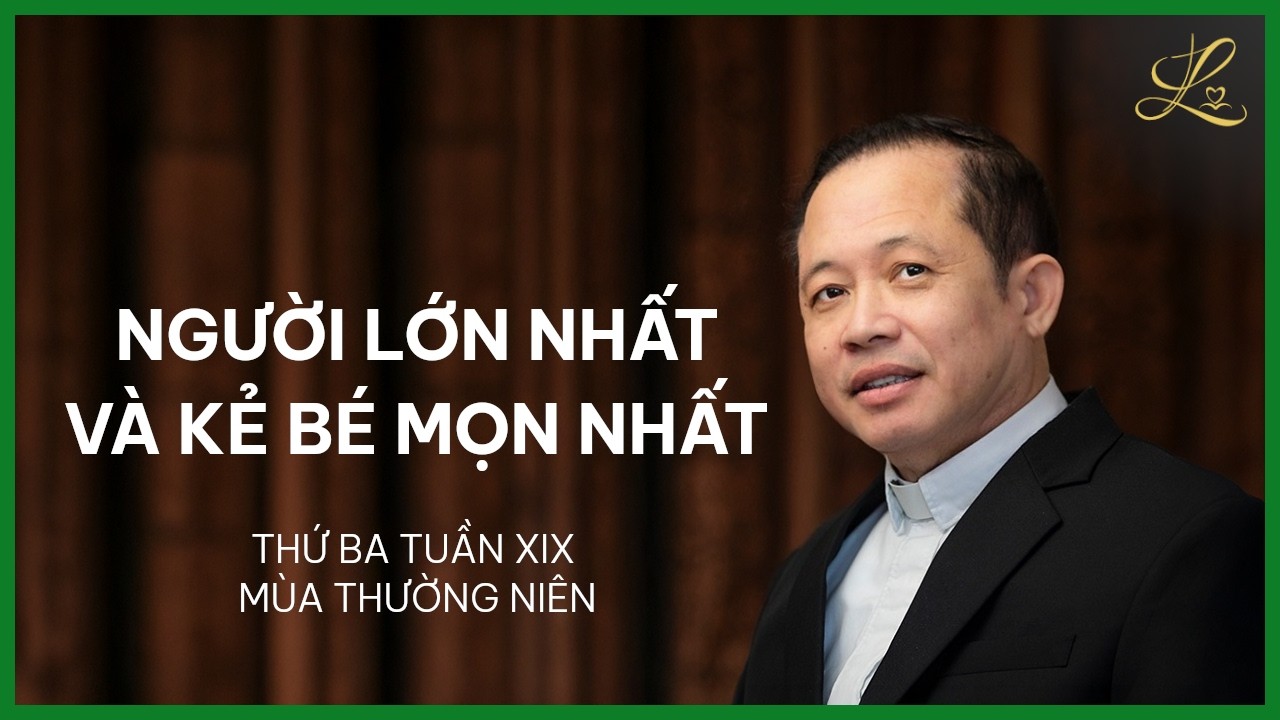Người Lớn Nhất Và Kẻ Bé Mọn Nhất - Thứ Ba Tuần XIX Thường Niên | Lm. Đaminh Trần Văn Điều, SDD
