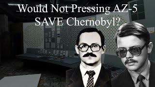 Would Not Pressing AZ5 SAVE Chernobyl?