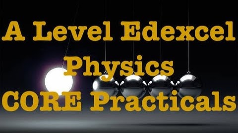 A Level Edexcel Physics CORE Practicals