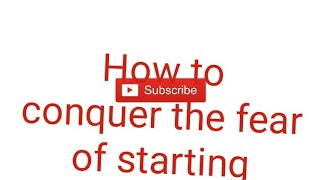 The fear of starting /defeat the fear of starting/mark soderwall @NEWLIFE-SAIHARISHJI