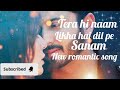 Tera hi naam likha dil pe sanam new song 