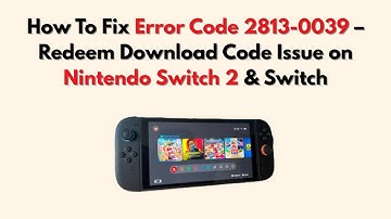How To Fix Error Code 2813-0039 – Redeem Download Code Issue on Nintendo Switch 2 & Switch