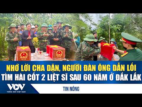 Nhớ lời cha dặn, người đàn ông dẫn lối tìm hài cốt 2 liệt sĩ sau 60 năm ở Đắk Lắk | VOV
