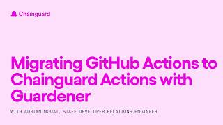 Migrating GitHub Actions to Chainguard Actions with Guardener