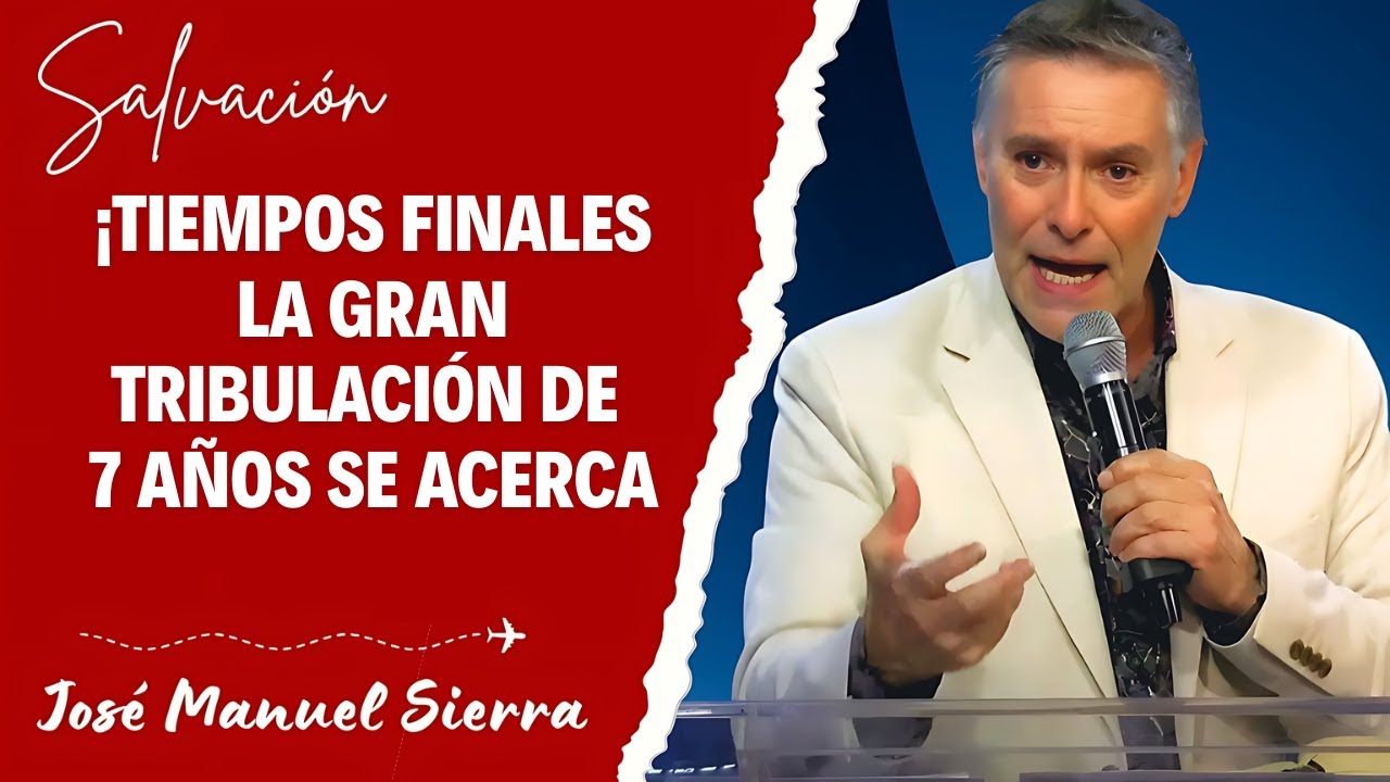José Manuel Sierra Predicas - ¡Tiempos Finales: La Gran Tribulación de 7 Años se Acerca