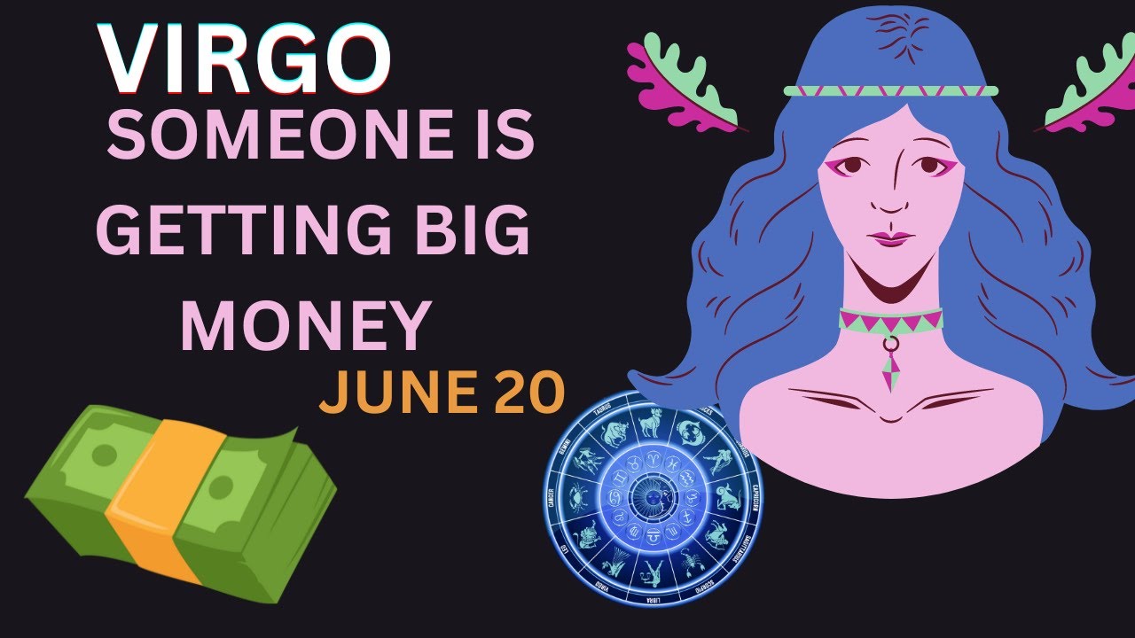SOMEONE IS GETTING BIG MONEY, Virgo, Horoscope for Today, June 20, 2023