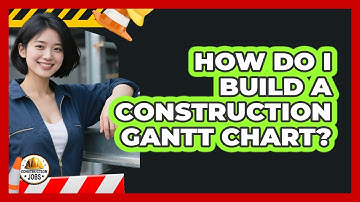 How Do I Build A Construction Gantt Chart?