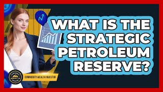 What Is the Strategic Petroleum Reserve?