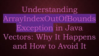 Understanding ArrayIndexOutOfBoundsException in Java Vectors: Why It Happens and How to Avoid It
