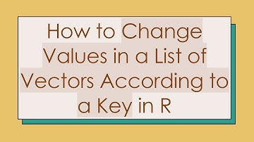 How to Change Values in a List of Vectors According to a Key in R