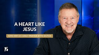 A Heart Like Jesus  Give Him 15: Daily Prayer with Dutch  June 6, 2024