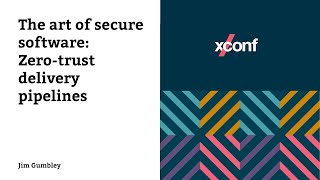 The art of secure software: Zero-trust delivery pipelines – Jim Gumbley