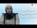 Kajian Menyentuh Hati: Anakku Jangan Hapus Air Matamu - Ustadz Dr Syafiq Riza Basalamah