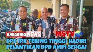 DPD IPK TEBING TINGGI HADIRI PELANTIKAN DPD AMPI SERGAI | MSTV