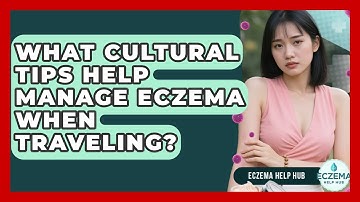 What Cultural Tips Help Manage Eczema When Traveling? - Eczema Help Hub