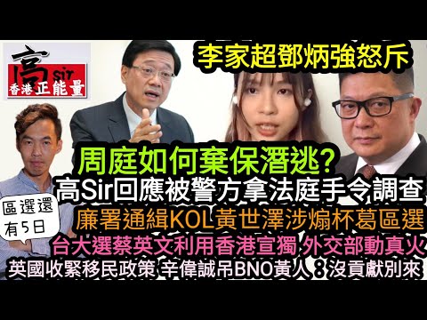 高Sir回應被警方拿法庭手令調查|李家超鄧炳強怒斥 周庭妙計棄保潛逃?|廉署通緝KOL黃世澤‎ 涉煽杯葛區選 官員羣星衝刺|台大選蔡英文利用香港宣獨|英收緊移民政策：辛偉誠吊BNO黃人沒貢獻別來